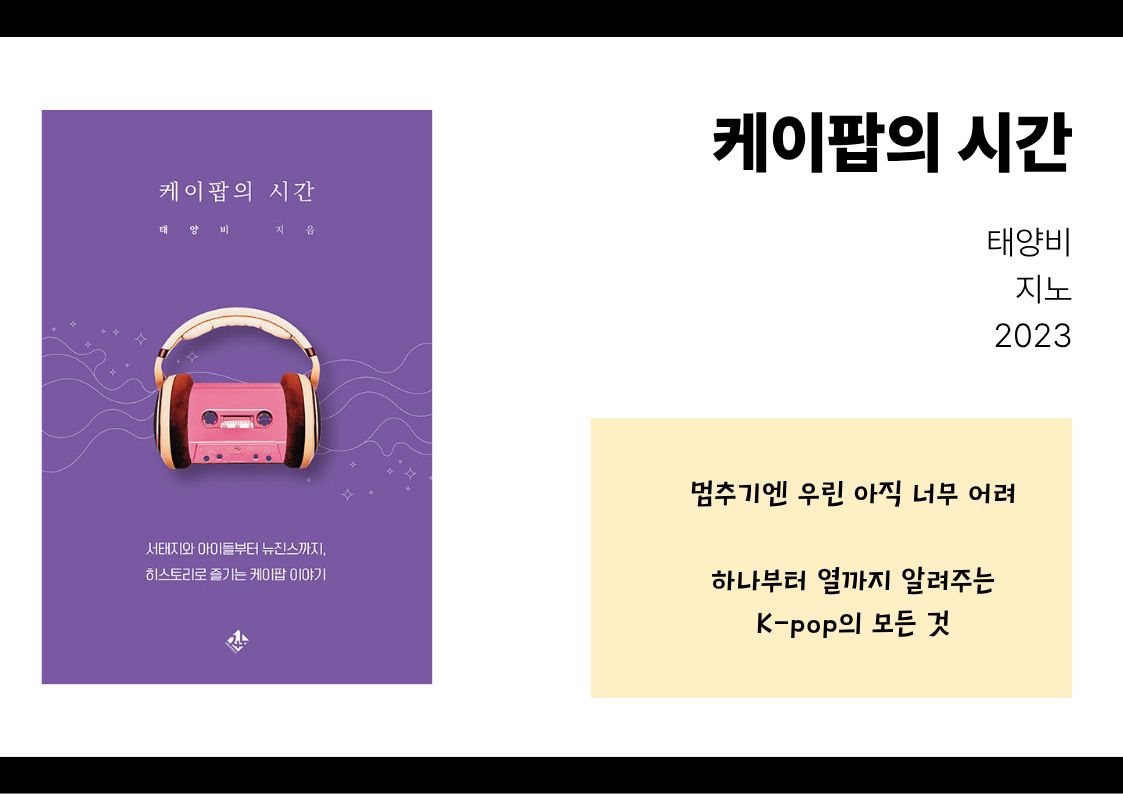 케이팝의 시간, 태양비, 지노, 2023
멈추기엔 우린 아직 너무 어려
하나부터 열까지 알려주는 K-pop의 모든 것