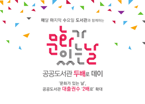 매달 마지막 수요일 도서관과 함께하는 문화가 있는날 매달 마지막 수요일 도서관과 함께하는 문화가 있는날
공공도서관 두배로 데이
'문화가 있는날',
공공도서관 대출권수 '2배로' 확대